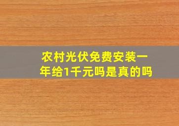 农村光伏免费安装一年给1千元吗是真的吗