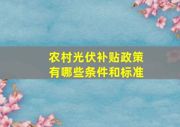 农村光伏补贴政策有哪些条件和标准