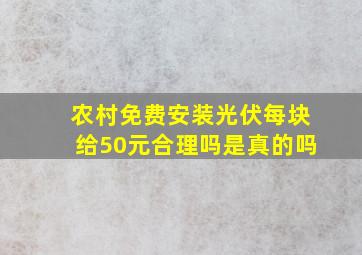 农村免费安装光伏每块给50元合理吗是真的吗