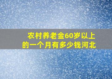 农村养老金60岁以上的一个月有多少钱河北