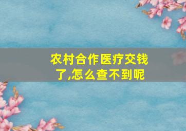 农村合作医疗交钱了,怎么查不到呢