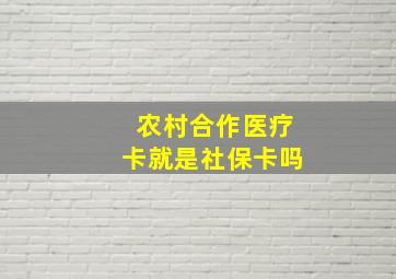 农村合作医疗卡就是社保卡吗