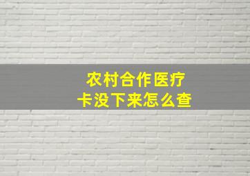 农村合作医疗卡没下来怎么查