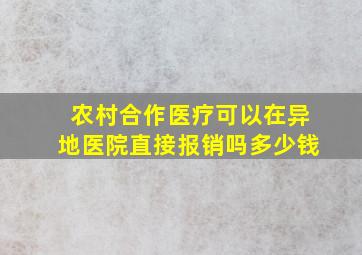 农村合作医疗可以在异地医院直接报销吗多少钱