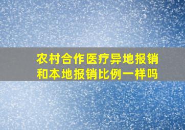 农村合作医疗异地报销和本地报销比例一样吗