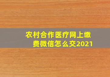 农村合作医疗网上缴费微信怎么交2021