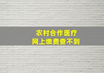 农村合作医疗网上缴费查不到