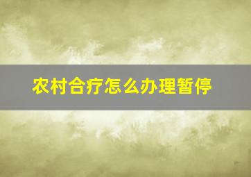 农村合疗怎么办理暂停