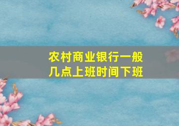 农村商业银行一般几点上班时间下班