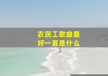 农民工歌曲最好一首是什么