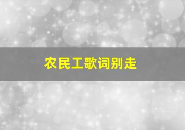 农民工歌词别走