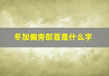 冬加偏旁部首是什么字