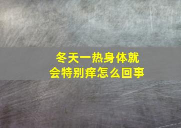 冬天一热身体就会特别痒怎么回事