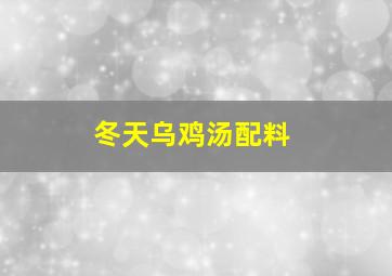 冬天乌鸡汤配料