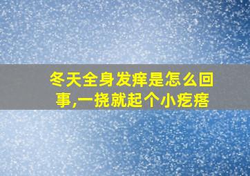 冬天全身发痒是怎么回事,一挠就起个小疙瘩