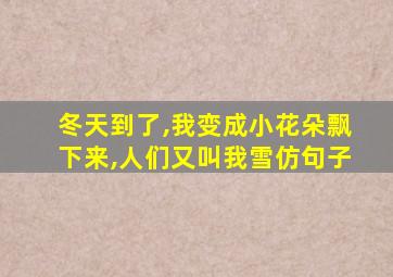 冬天到了,我变成小花朵飘下来,人们又叫我雪仿句子