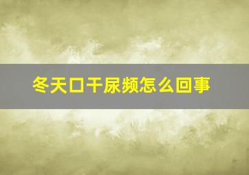 冬天口干尿频怎么回事