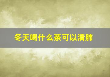 冬天喝什么茶可以清肺