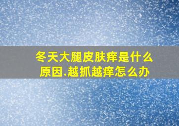 冬天大腿皮肤痒是什么原因.越抓越痒怎么办