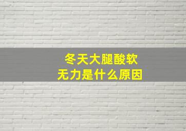 冬天大腿酸软无力是什么原因