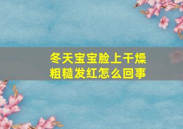 冬天宝宝脸上干燥粗糙发红怎么回事