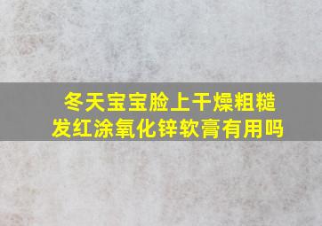 冬天宝宝脸上干燥粗糙发红涂氧化锌软膏有用吗