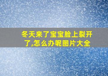 冬天来了宝宝脸上裂开了,怎么办呢图片大全