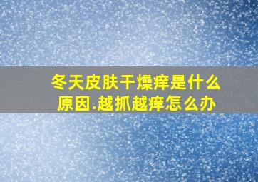 冬天皮肤干燥痒是什么原因.越抓越痒怎么办