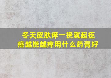 冬天皮肤痒一挠就起疙瘩越挠越痒用什么药膏好