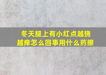 冬天腿上有小红点越挠越痒怎么回事用什么药擦