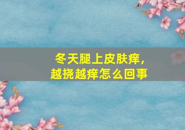 冬天腿上皮肤痒,越挠越痒怎么回事