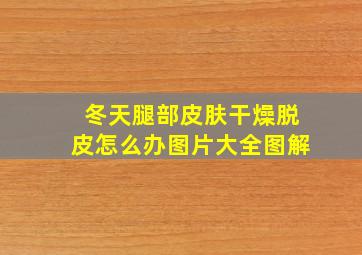 冬天腿部皮肤干燥脱皮怎么办图片大全图解