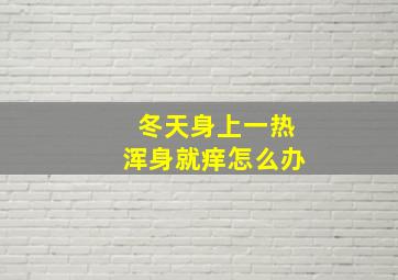 冬天身上一热浑身就痒怎么办