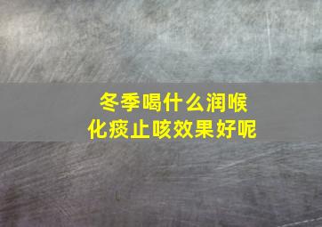 冬季喝什么润喉化痰止咳效果好呢