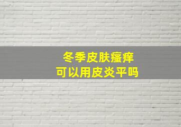 冬季皮肤瘙痒可以用皮炎平吗