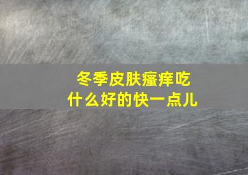 冬季皮肤瘙痒吃什么好的快一点儿