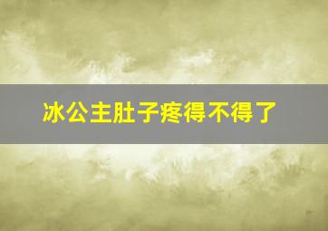 冰公主肚子疼得不得了