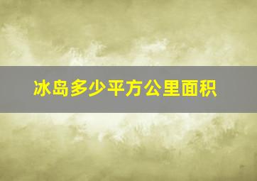 冰岛多少平方公里面积