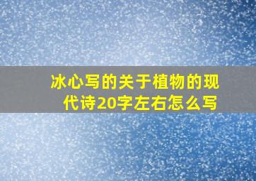 冰心写的关于植物的现代诗20字左右怎么写