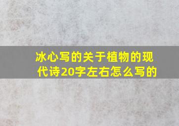 冰心写的关于植物的现代诗20字左右怎么写的