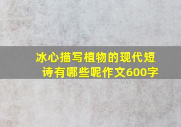 冰心描写植物的现代短诗有哪些呢作文600字