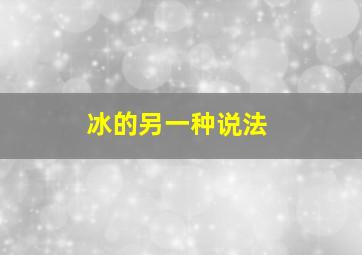 冰的另一种说法