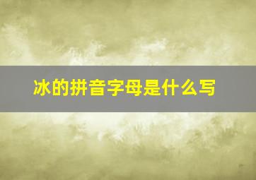 冰的拼音字母是什么写