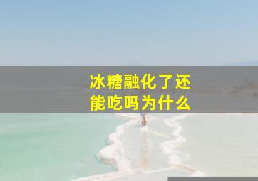 冰糖融化了还能吃吗为什么