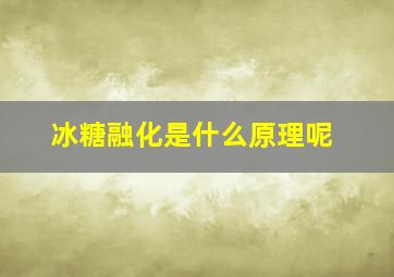 冰糖融化是什么原理呢