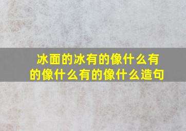 冰面的冰有的像什么有的像什么有的像什么造句