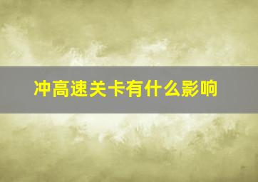 冲高速关卡有什么影响