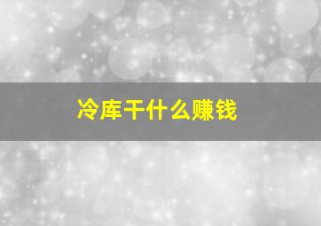 冷库干什么赚钱