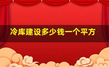 冷库建设多少钱一个平方