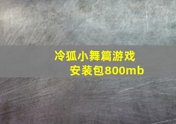 冷狐小舞篇游戏安装包800mb